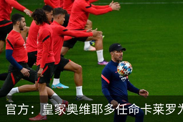 官方：皇家奥维耶多任命卡莱罗为新帅，曾担任俱乐部助教